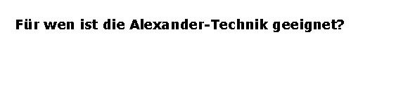 Abgerundetes Rechteck: F�r wen ist die Alexander-Technik geeignet? 